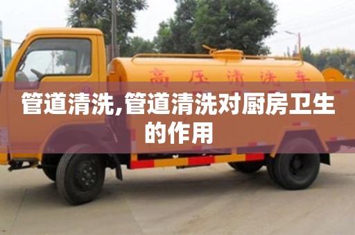 北京管道清洗,管道清洗對廚房衛(wèi)生的作用