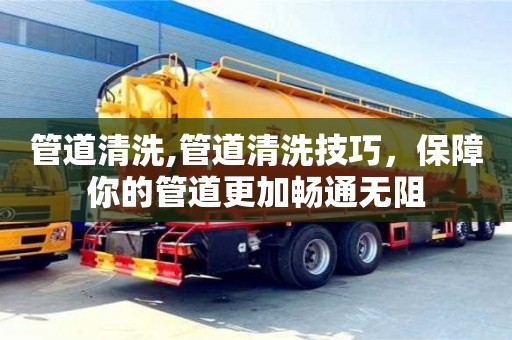 杭州管道清洗,管道清洗技巧，保障你的管道更加暢通無阻
