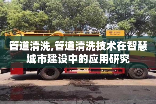管道清洗,管道清洗技術在智慧城市建設中的應用研究