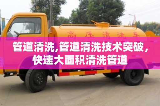 杭州管道清洗,管道清洗技術突破，快速大面積清洗管道
