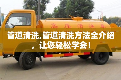北京管道清洗,管道清洗方法全介紹，讓您輕松學會！