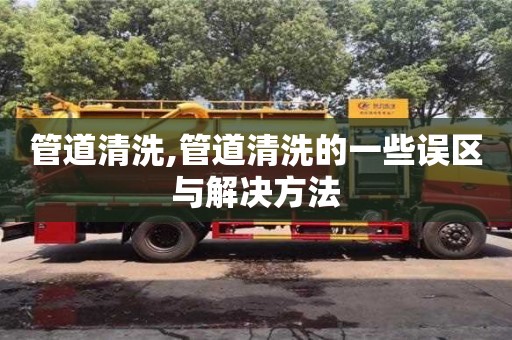 管道清洗,管道清洗的一些誤區與解決方法