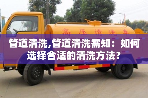 管道清洗,管道清洗需知：如何選擇合適的清洗方法？