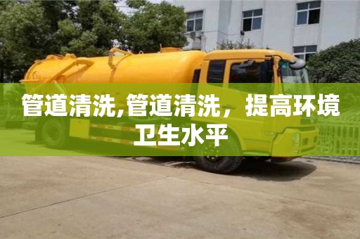 北京管道清洗,管道清洗，提高環境衛生水平