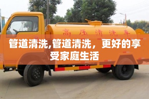 北京管道清洗,管道清洗，更好的享受家庭生活