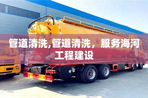 杭州管道清洗,管道清洗，服務海河工程建設