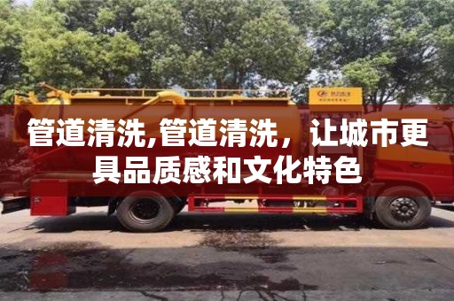 杭州管道清洗,管道清洗，讓城市更具品質感和文化特色