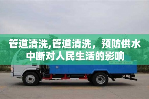 北京管道清洗,管道清洗，預防供水中斷對人民生活的影響