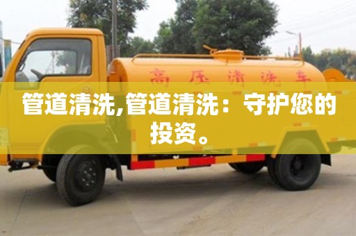 北京管道清洗,管道清洗：守護您的投資。