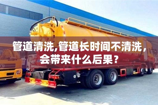 杭州管道清洗,管道長時間不清洗，會帶來什么后果？