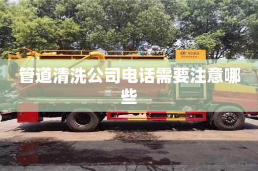 杭州管道清洗公司電話需要注意哪些
