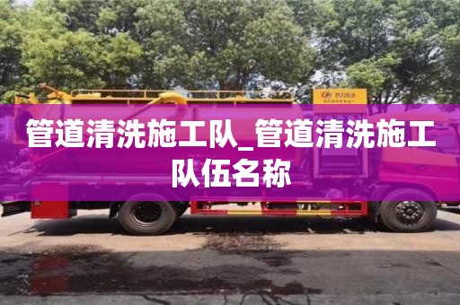 成都管道清洗施工隊_管道清洗施工隊伍名稱