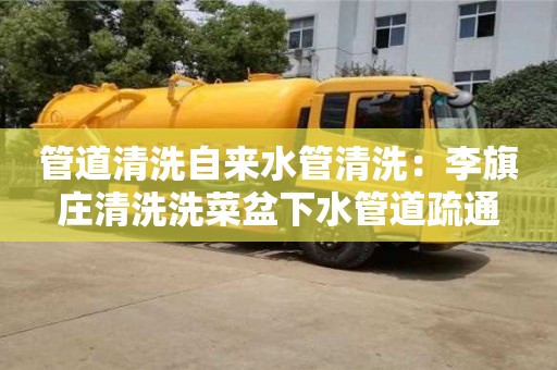 杭州管道清洗自來水管清洗：李旗莊清洗洗菜盆下水管道疏通