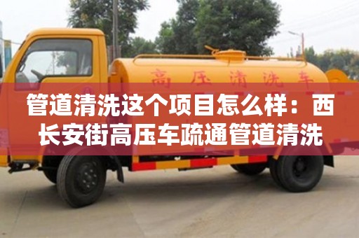 杭州管道清洗這個項目怎么樣：西長安街高壓車疏通管道清洗
