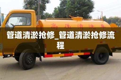 石家莊管道清淤搶修_管道清淤搶修流程