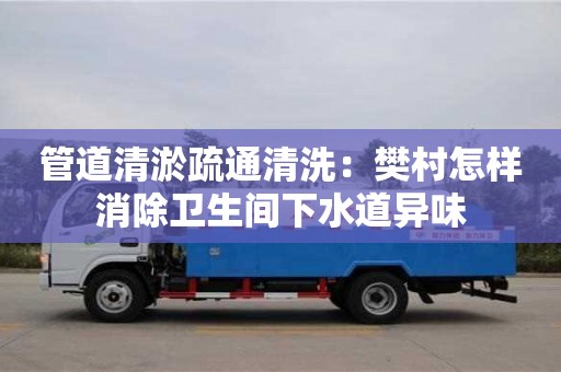 杭州管道清淤疏通清洗：樊村怎樣消除衛(wèi)生間下水道異味