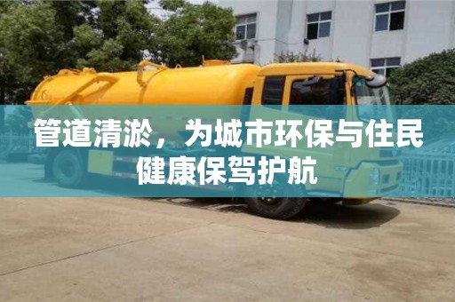 杭州管道清淤，為城市環保與住民健康保駕護航