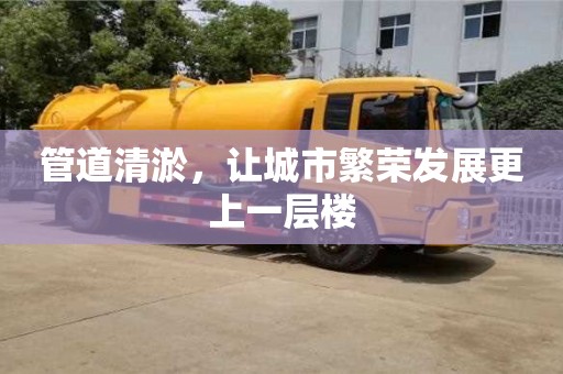 杭州管道清淤，讓城市繁榮發展更上一層樓