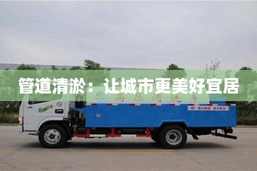 管道清淤：讓城市更美好宜居