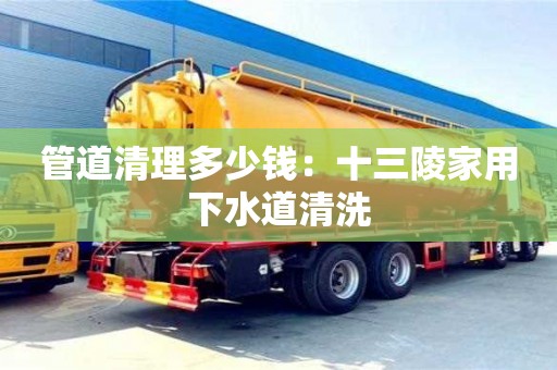 北京管道清理多少錢：十三陵家用下水道清洗