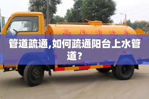 杭州管道疏通,如何疏通陽(yáng)臺(tái)上水管道？