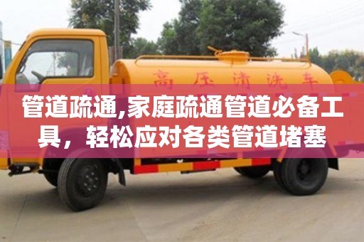 杭州管道疏通,家庭疏通管道必備工具，輕松應對各類管道堵塞