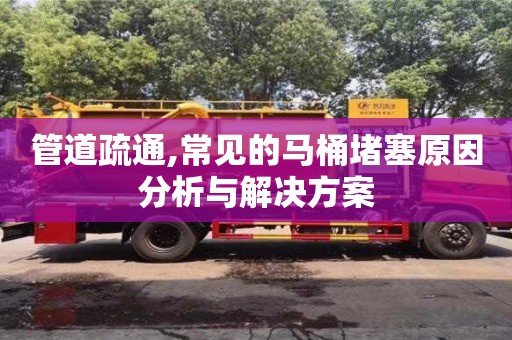 北京管道疏通,常見(jiàn)的馬桶堵塞原因分析與解決方案