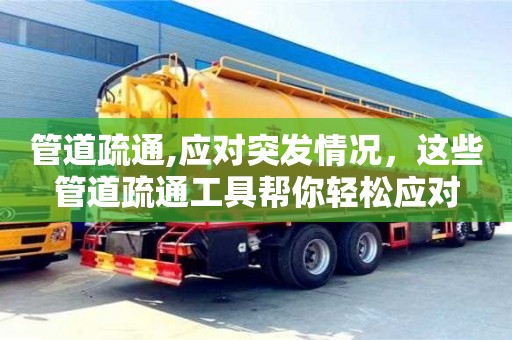 杭州管道疏通,應對突發(fā)情況，這些管道疏通工具幫你輕松應對