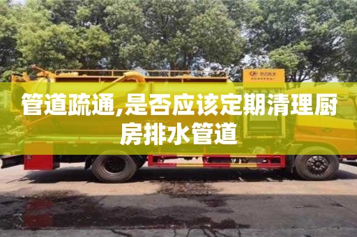 杭州管道疏通,是否應(yīng)該定期清理廚房排水管道
