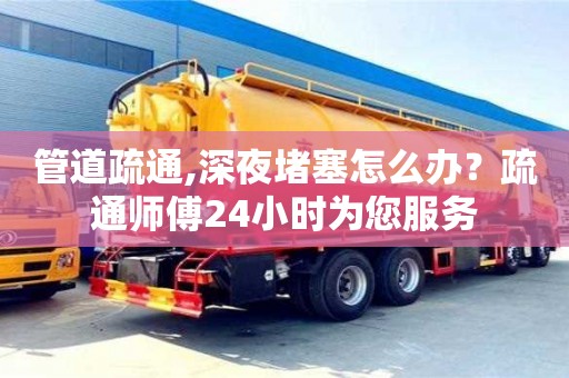 杭州管道疏通,深夜堵塞怎么辦？疏通師傅24小時為您服務