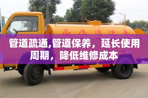 管道疏通,管道保養(yǎng)，延長使用周期，降低維修成本