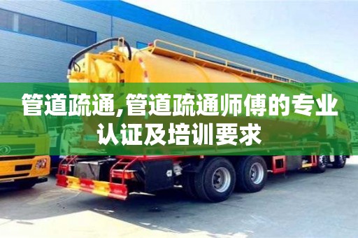 杭州管道疏通,管道疏通師傅的專業認證及培訓要求