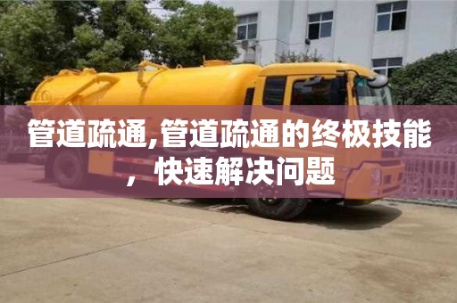 北京管道疏通,管道疏通的終極技能，快速解決問(wèn)題
