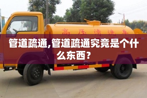 管道疏通,管道疏通究竟是個什么東西？