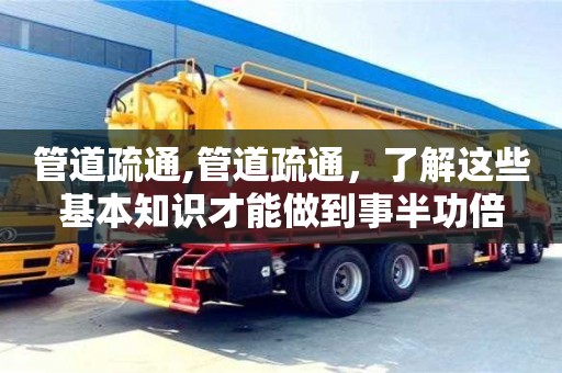 北京管道疏通,管道疏通，了解這些基本知識才能做到事半功倍