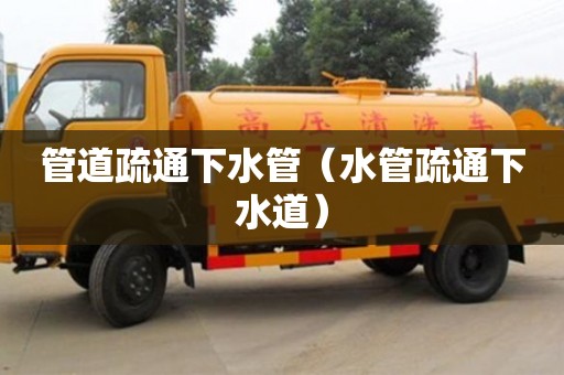 北京管道疏通下水管（水管疏通下水道）