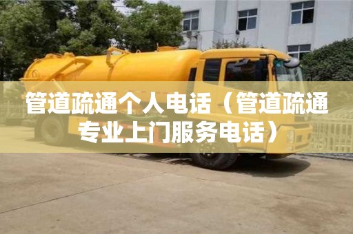 管道疏通個(gè)人電話（管道疏通專業(yè)上門服務(wù)電話）