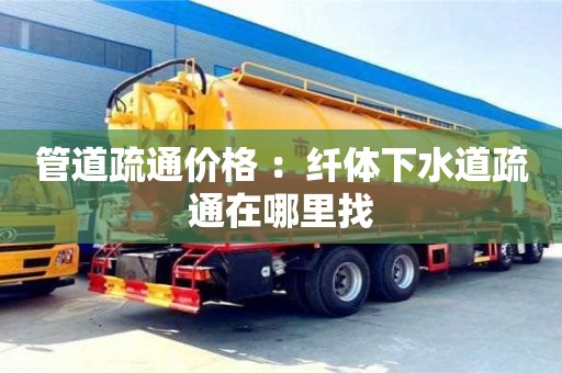 杭州管道疏通價格 ：纖體下水道疏通在哪里找