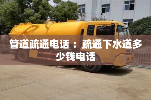 管道疏通電話 ：疏通下水道多少錢電話