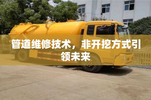 管道維修技術，非開挖方式引領未來