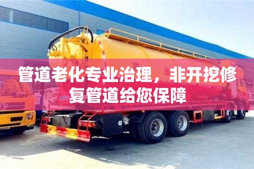 管道老化專業治理，非開挖修復管道給您保障