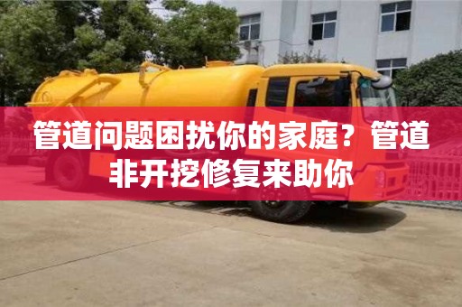 管道問題困擾你的家庭？管道非開挖修復來助你