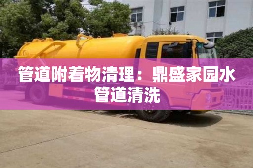 北京管道附著物清理：鼎盛家園水管道清洗