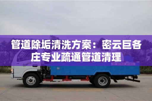 管道除垢清洗方案：密云巨各莊專業疏通管道清理