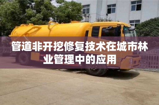 管道非開挖修復(fù)技術(shù)在城市林業(yè)管理中的應(yīng)用