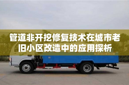 杭州管道非開挖修復技術在城市老舊小區改造中的應用探析