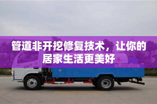 杭州管道非開挖修復技術，讓你的居家生活更美好