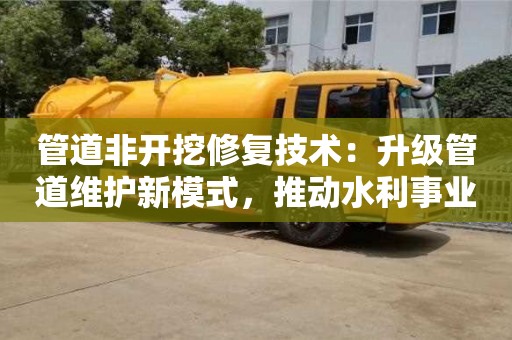 杭州管道非開挖修復技術：升級管道維護新模式，推動水利事業新發展