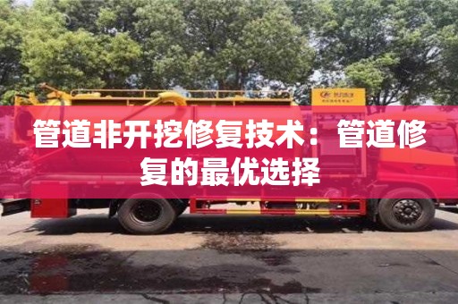 杭州管道非開挖修復(fù)技術(shù)：管道修復(fù)的最優(yōu)選擇