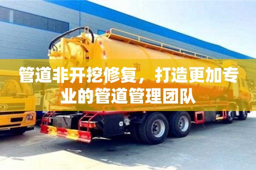 北京管道非開挖修復，打造更加專業的管道管理團隊